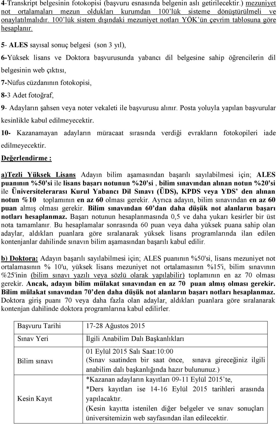 5- ALES sayısal sonuç belgesi (son 3 yıl), 6-Yüksek lisans ve Doktora başvurusunda yabancı dil belgesine sahip öğrencilerin dil belgesinin web çıktısı, 7-Nüfus cüzdanının fotokopisi, 8-3 Adet