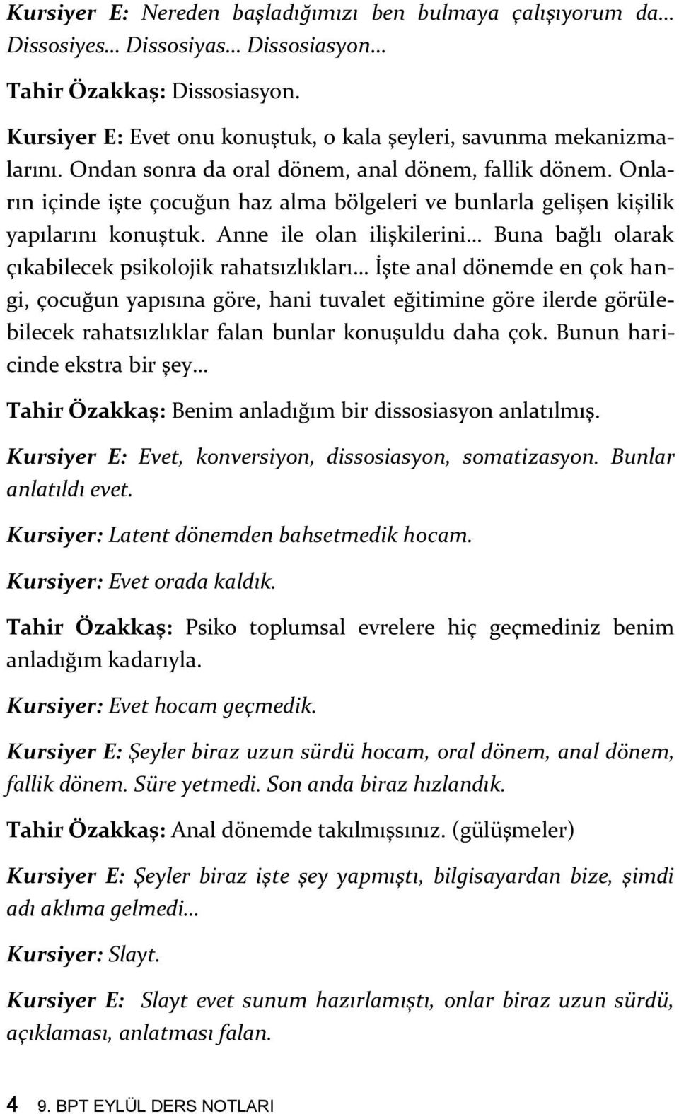 Anne ile olan ilişkilerini Buna bağlı olarak çıkabilecek psikolojik rahatsızlıkları İşte anal dönemde en çok hangi, çocuğun yapısına göre, hani tuvalet eğitimine göre ilerde görülebilecek