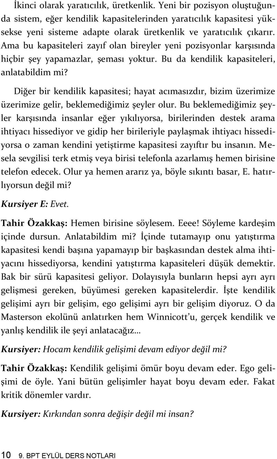 Ama bu kapasiteleri zayıf olan bireyler yeni pozisyonlar karşısında hiçbir şey yapamazlar, şeması yoktur. Bu da kendilik kapasiteleri, anlatabildim mi?