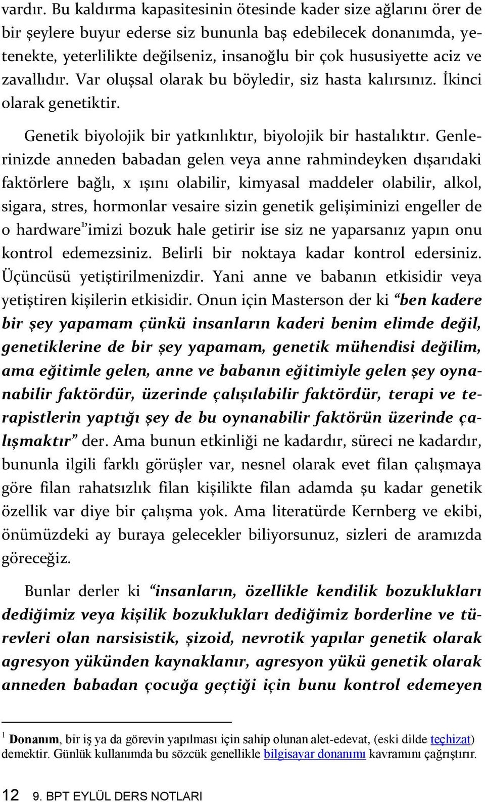 zavallıdır. Var oluşsal olarak bu böyledir, siz hasta kalırsınız. İkinci olarak genetiktir. Genetik biyolojik bir yatkınlıktır, biyolojik bir hastalıktır.