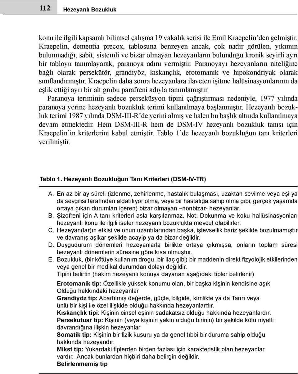 paranoya adını vermiştir. Paranoyayı hezeyanların niteliğine bağlı olarak persekütör, grandiyöz, kıskançlık, erotomanik ve hipokondriyak olarak sınıflandırmıştır.