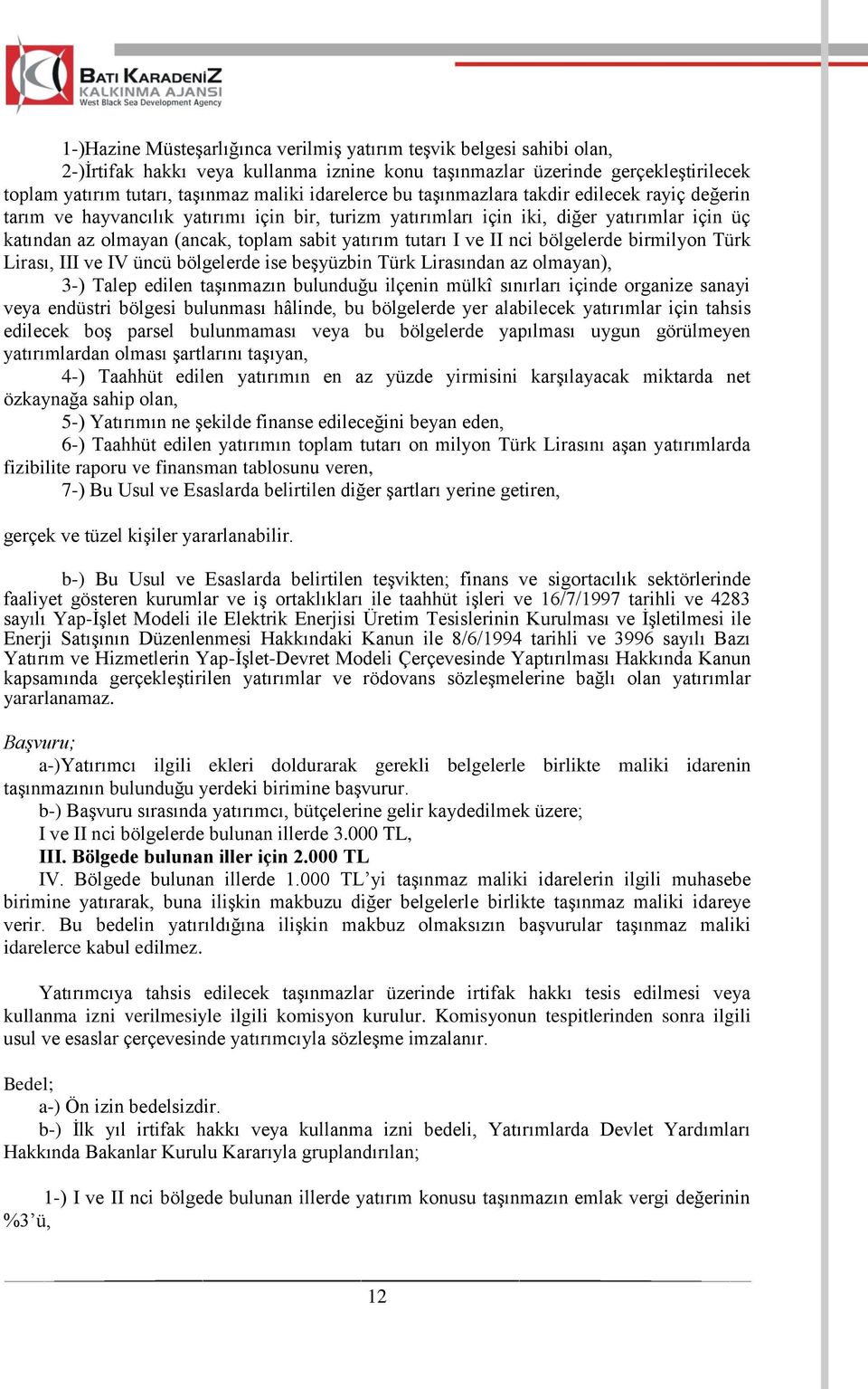 tutarı I ve II nci bölgelerde birmilyon Türk Lirası, III ve IV üncü bölgelerde ise beģyüzbin Türk Lirasından az olmayan), 3-) Talep edilen taģınmazın bulunduğu ilçenin mülkî sınırları içinde organize