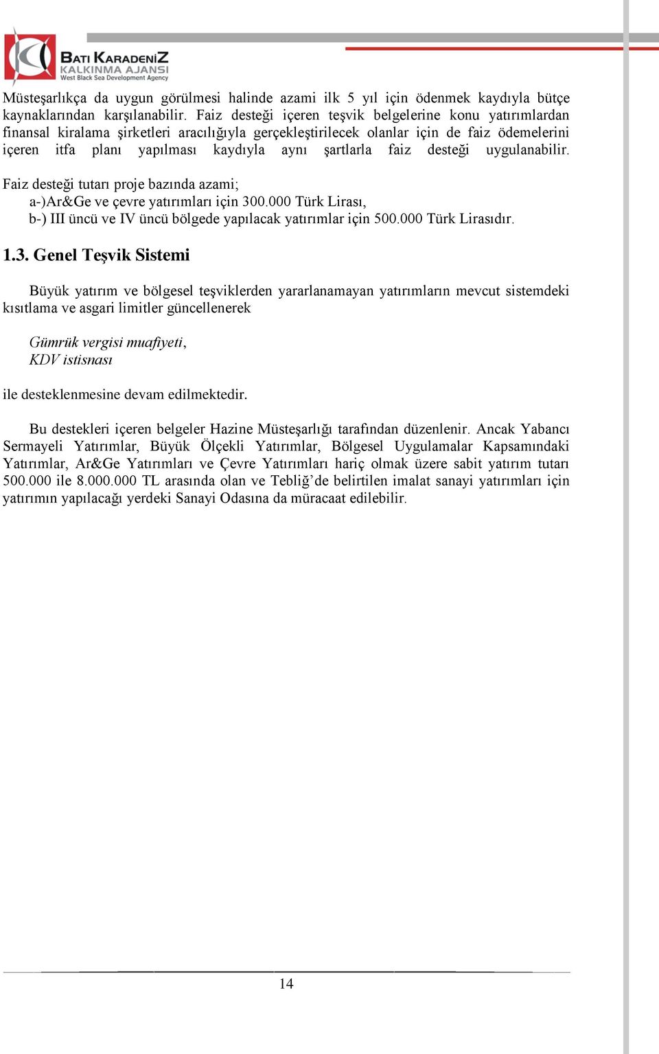 Ģartlarla faiz desteği uygulanabilir. Faiz desteği tutarı proje bazında azami; a-)ar&ge ve çevre yatırımları için 300.000 Türk Lirası, b-) III üncü ve IV üncü bölgede yapılacak yatırımlar için 500.