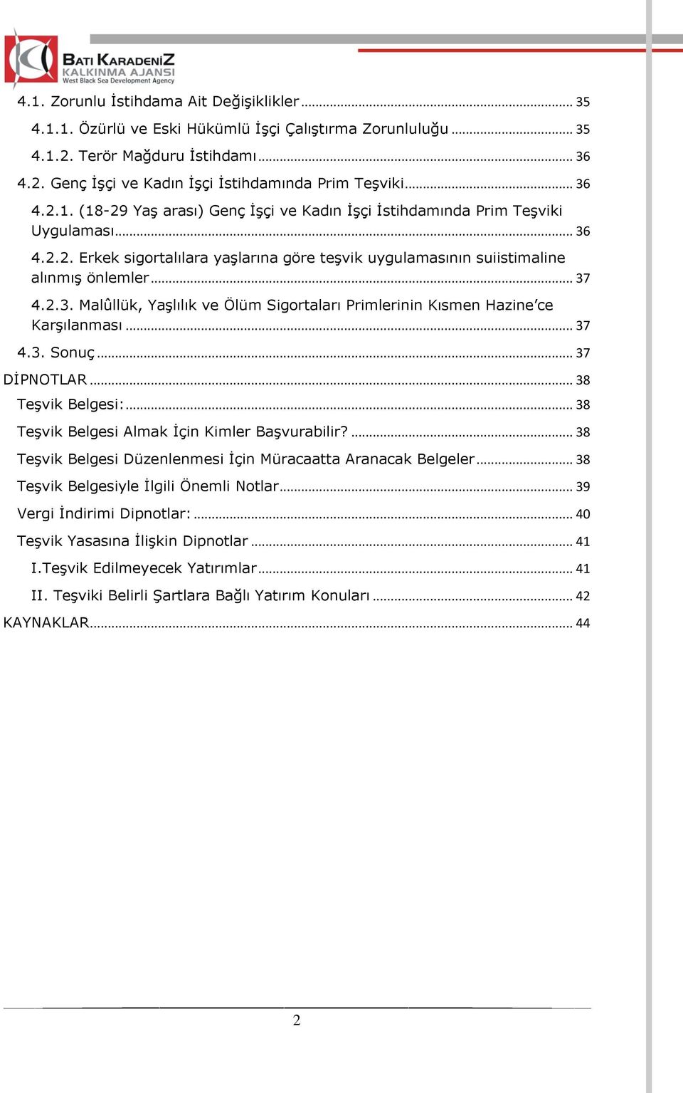 2.3. Malûllük, Yaşlılık ve Ölüm Sigortaları Primlerinin Kısmen Hazine ce Karşılanması... 37 4.3. Sonuç... 37 DİPNOTLAR... 38 Teşvik Belgesi:... 38 Teşvik Belgesi Almak İçin Kimler Başvurabilir?