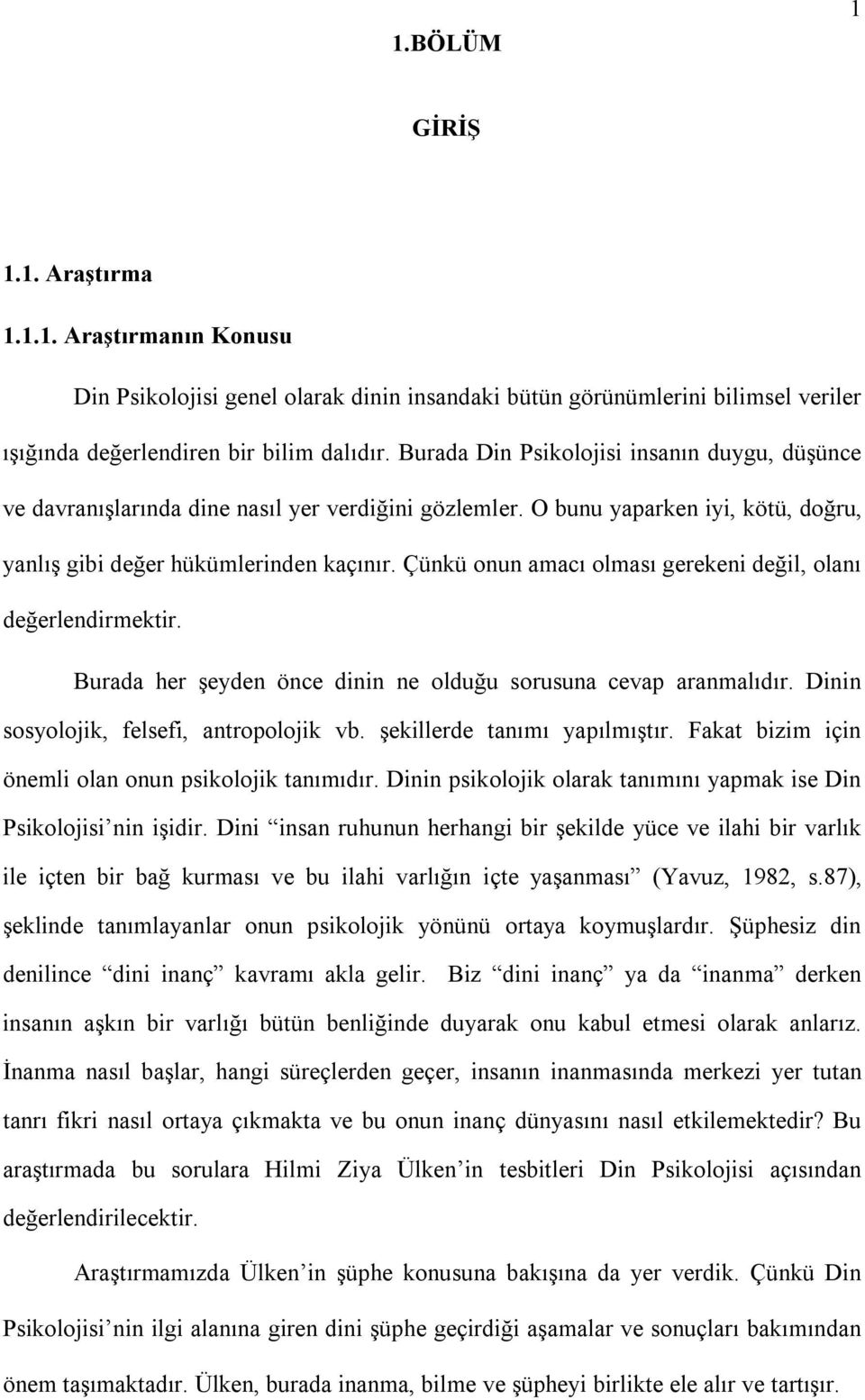 Çünkü onun amacı olması gerekeni değil, olanı değerlendirmektir. Burada her şeyden önce dinin ne olduğu sorusuna cevap aranmalıdır. Dinin sosyolojik, felsefi, antropolojik vb.