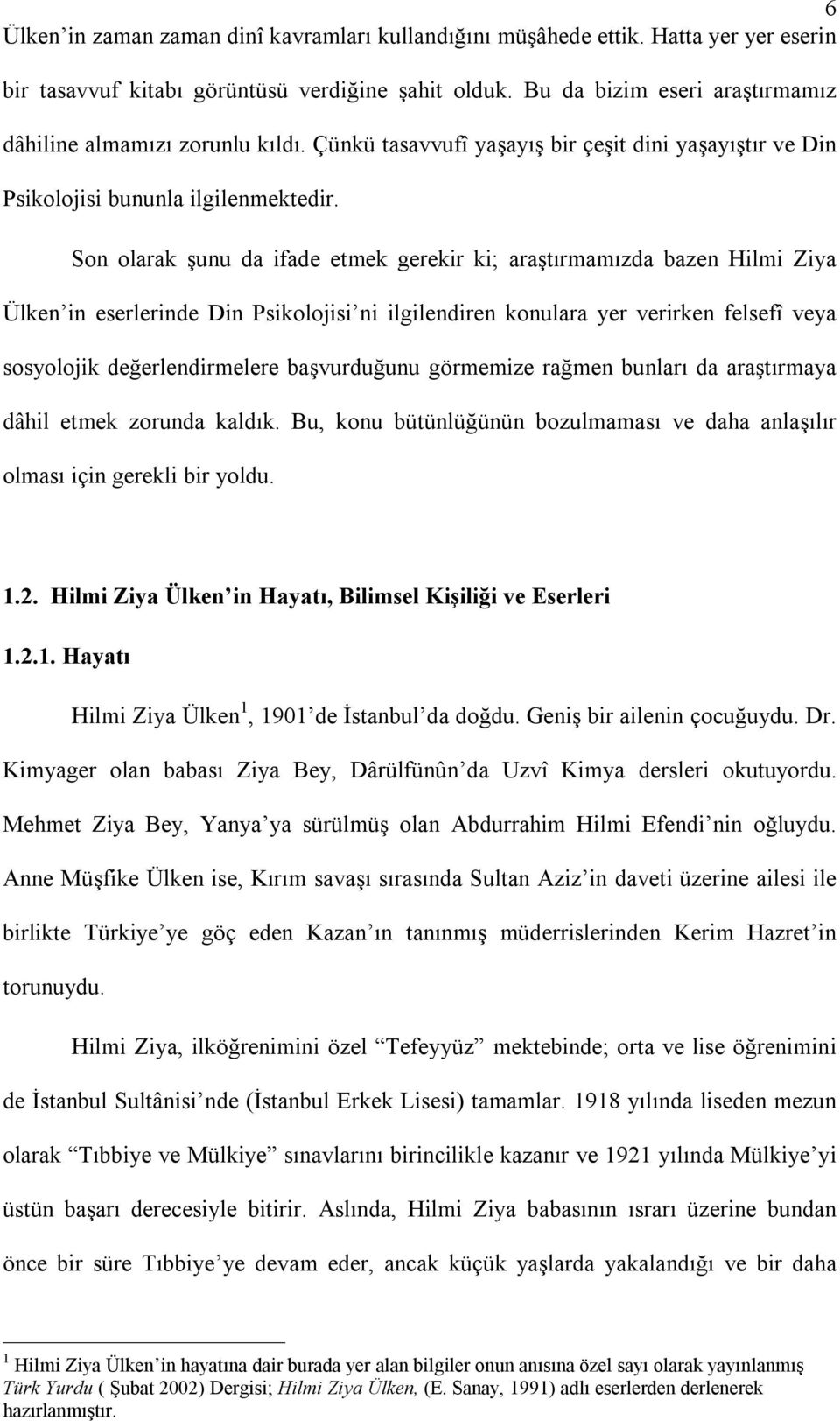 Son olarak şunu da ifade etmek gerekir ki; araştırmamızda bazen Hilmi Ziya Ülken in eserlerinde Din Psikolojisi ni ilgilendiren konulara yer verirken felsefî veya sosyolojik değerlendirmelere