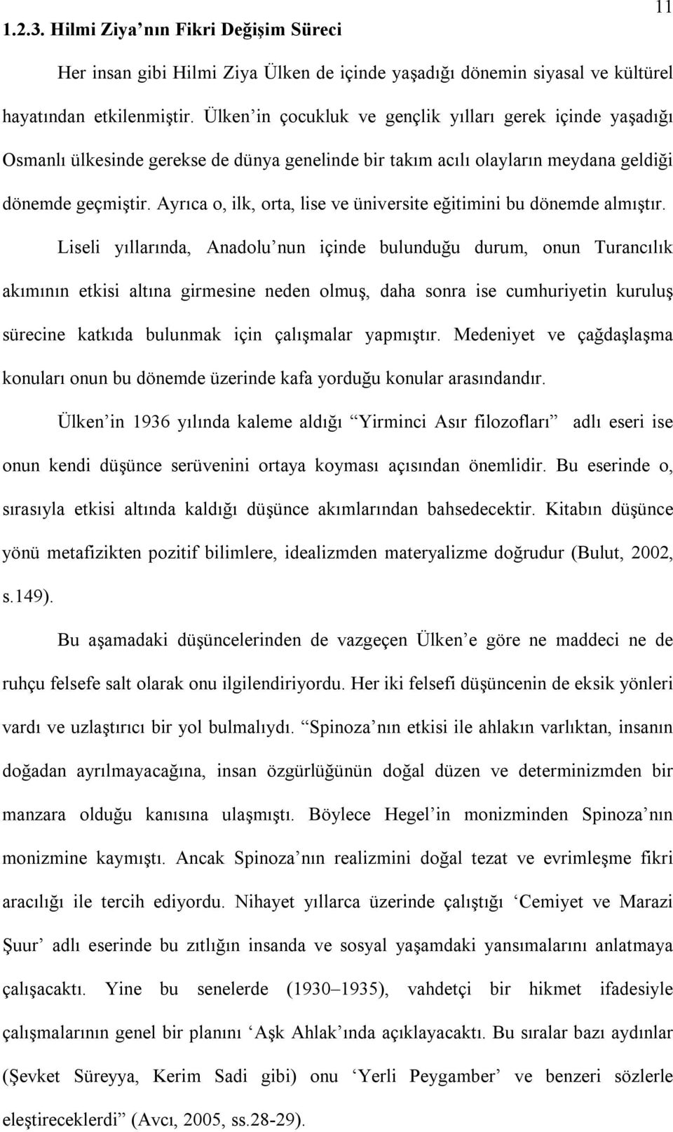 Ayrıca o, ilk, orta, lise ve üniversite eğitimini bu dönemde almıştır.