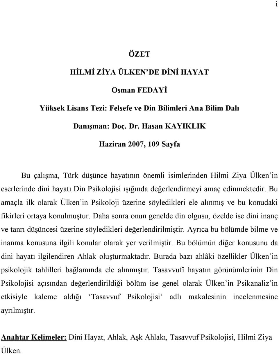 Bu amaçla ilk olarak Ülken in Psikoloji üzerine söyledikleri ele alınmış ve bu konudaki fikirleri ortaya konulmuştur.