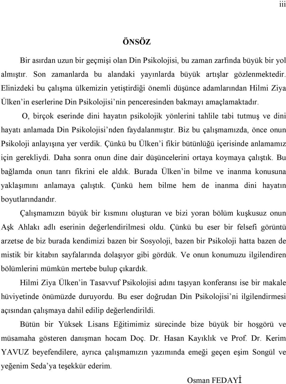 O, birçok eserinde dini hayatın psikolojik yönlerini tahlile tabi tutmuş ve dini hayatı anlamada Din Psikolojisi nden faydalanmıştır. Biz bu çalışmamızda, önce onun Psikoloji anlayışına yer verdik.