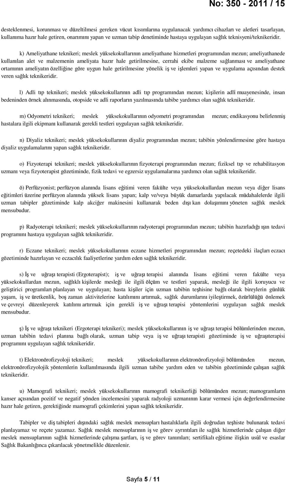 k) Ameliyathane teknikeri; meslek yüksekokullarının ameliyathane hizmetleri programından mezun; ameliyathanede kullanılan alet ve malzemenin ameliyata hazır hale getirilmesine, cerrahi ekibe malzeme