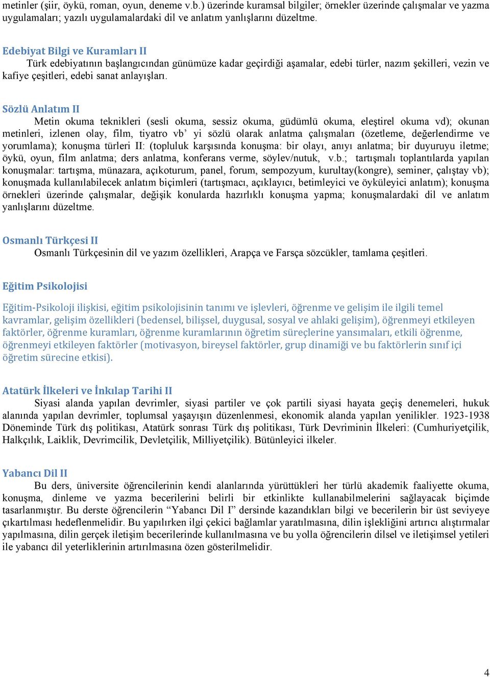 Sözlü Anlatım II Metin okuma teknikleri (sesli okuma, sessiz okuma, güdümlü okuma, eleştirel okuma vd); okunan metinleri, izlenen olay, film, tiyatro vb yi sözlü olarak anlatma çalışmaları (özetleme,