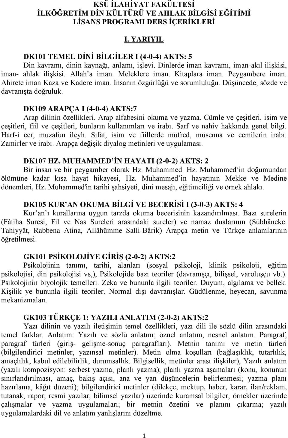 Kitaplara iman. Peygambere iman. Ahirete iman Kaza ve Kadere iman. İnsanın özgürlüğü ve sorumluluğu. Düşüncede, sözde ve davranışta doğruluk. DK109 ARAPÇA I (4-0-4) AKTS:7 Arap dilinin özellikleri.