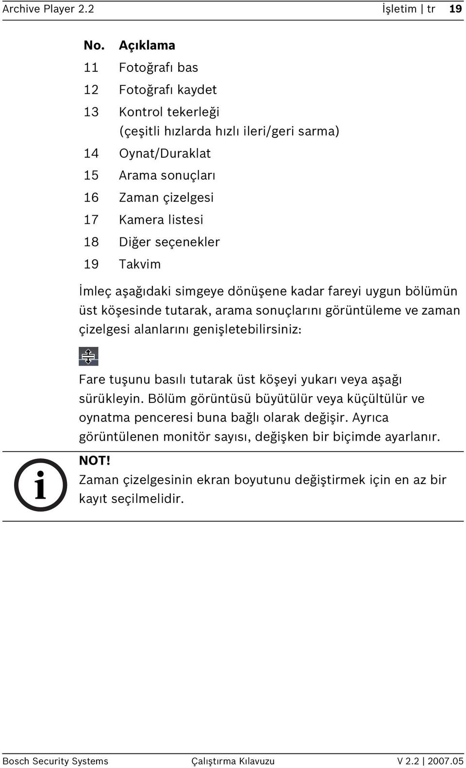 seçenekler 19 Takvim İmleç aşağıdaki simgeye dönüşene kadar fareyi uygun bölümün üst köşesinde tutarak, arama sonuçlarını görüntüleme ve zaman çizelgesi alanlarını genişletebilirsiniz: Fare