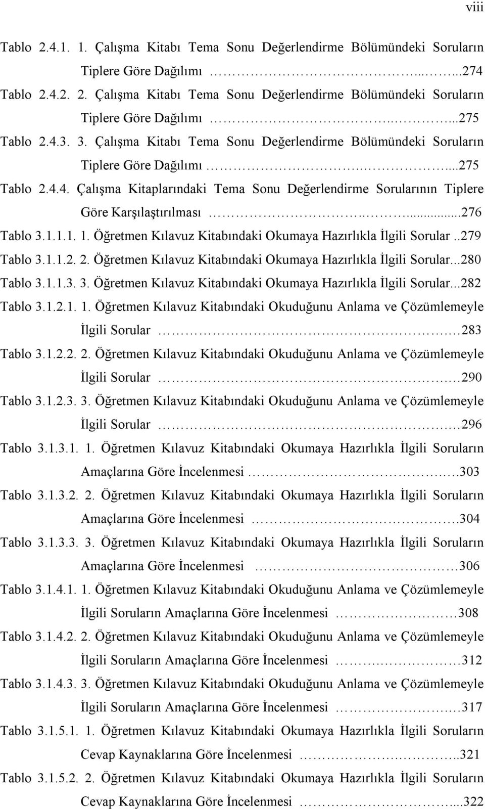 ....276 Tablo 3.1.1.1. 1. Öğretmen Kılavuz Kitabındaki Okumaya Hazırlıkla İlgili Sorular..279 Tablo 3.1.1.2. 2. Öğretmen Kılavuz Kitabındaki Okumaya Hazırlıkla İlgili Sorular...280 Tablo 3.1.1.3. 3. Öğretmen Kılavuz Kitabındaki Okumaya Hazırlıkla İlgili Sorular...282 Tablo 3.