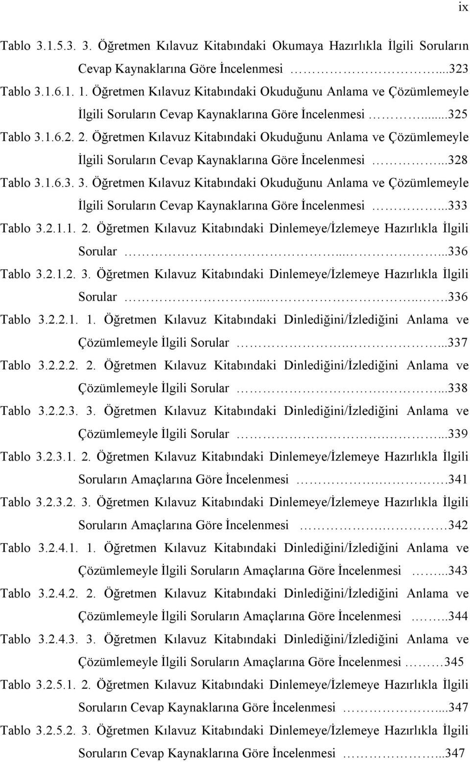 Öğretmen Kılavuz Kitabındaki Okuduğunu Anlama ve Çözümlemeyle İlgili Soruların Cevap Kaynaklarına Göre İncelenmesi...328 Tablo 3.