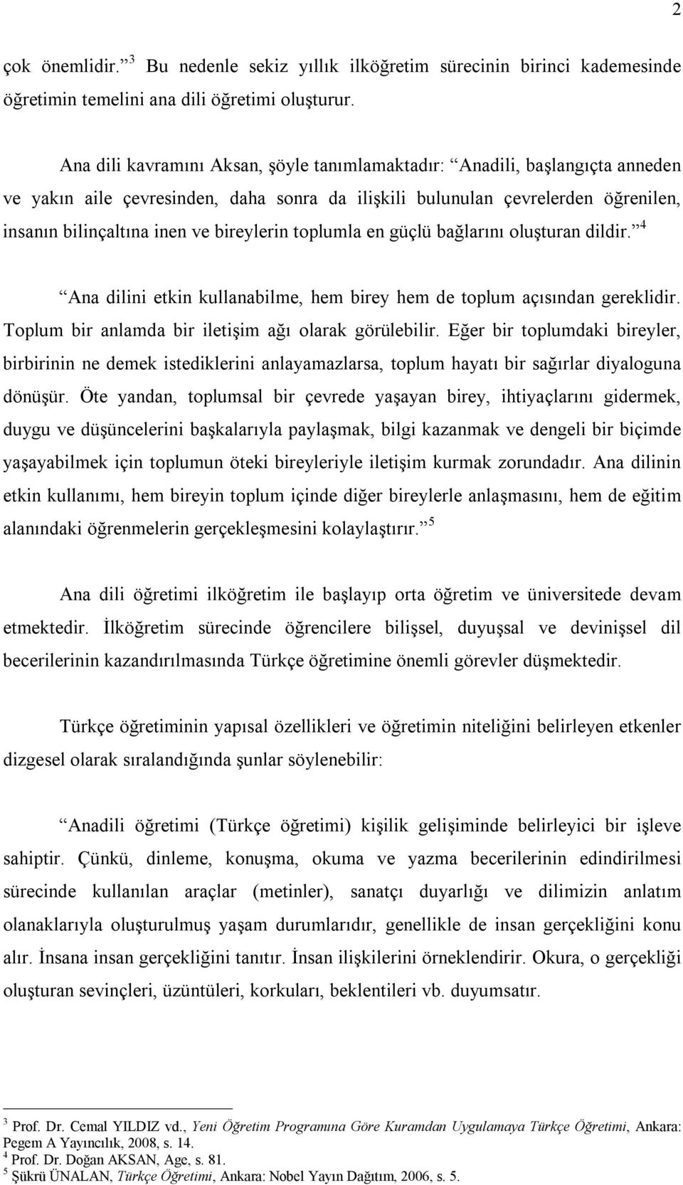 bireylerin toplumla en güçlü bağlarını oluşturan dildir. 4 Ana dilini etkin kullanabilme, hem birey hem de toplum açısından gereklidir. Toplum bir anlamda bir iletişim ağı olarak görülebilir.