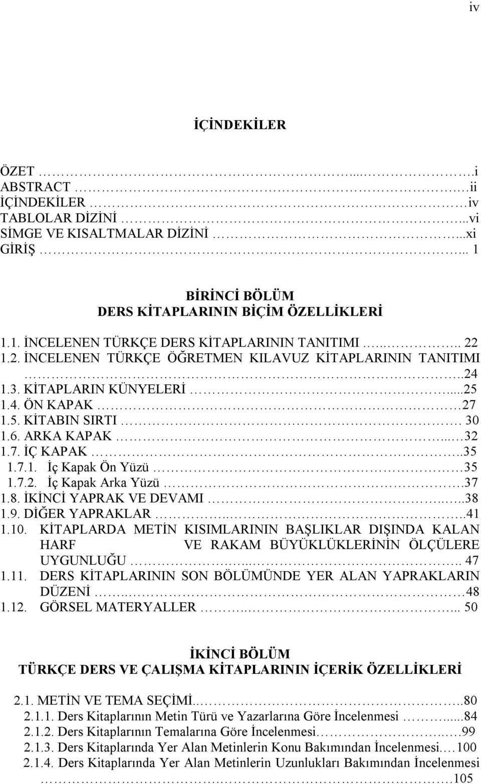 7.2. İç Kapak Arka Yüzü.37 1.8. İKİNCİ YAPRAK VE DEVAMI....38 1.9. DİĞER YAPRAKLAR....41 1.10. KİTAPLARDA METİN KISIMLARININ BAŞLIKLAR DIŞINDA KALAN HARF VE RAKAM BÜYÜKLÜKLERİNİN ÖLÇÜLERE UYGUNLUĞU.