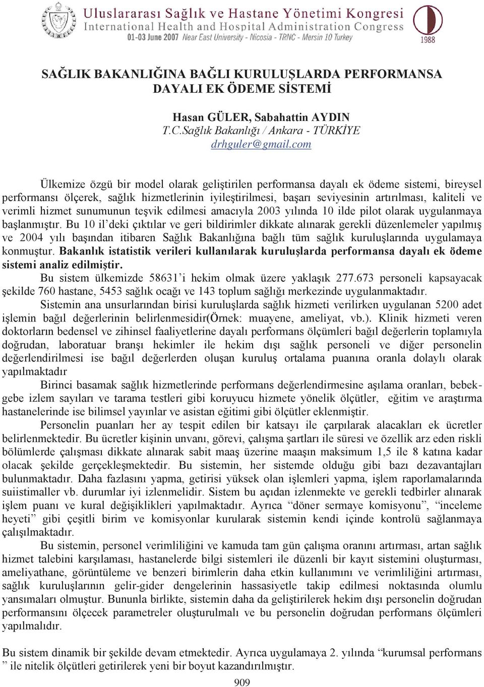 verimli hizmet sunumunun teşvik edilmesi amacıyla 2003 yılında 10 ilde pilot olarak uygulanmaya başlanmıştır.