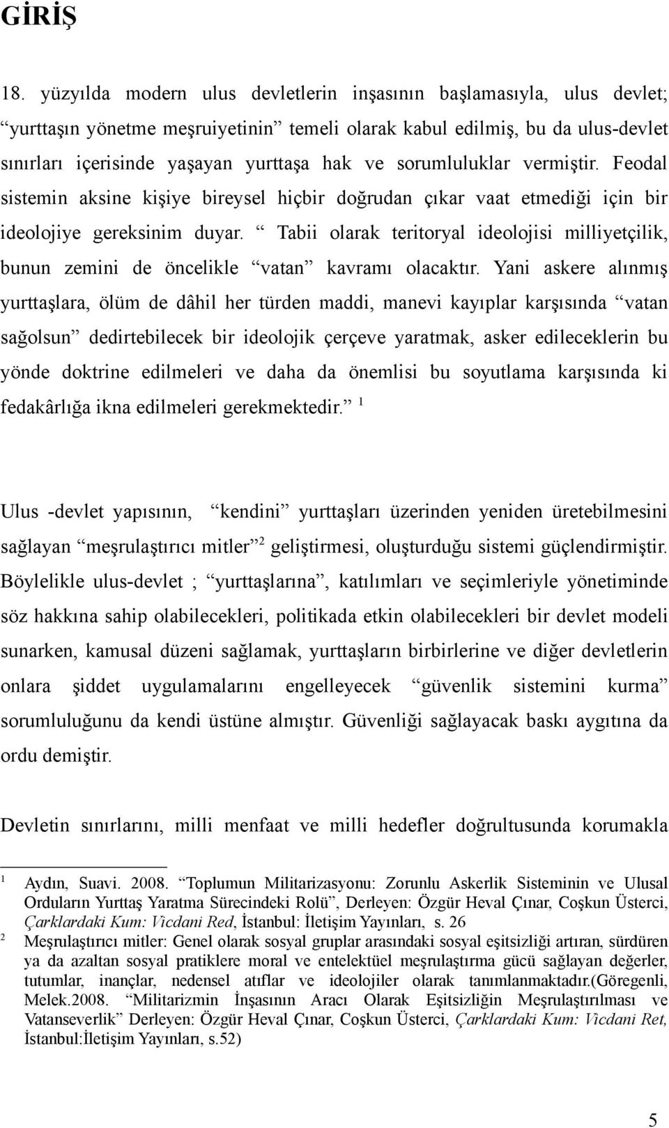 sorumluluklar vermiştir. Feodal sistemin aksine kişiye bireysel hiçbir doğrudan çıkar vaat etmediği için bir ideolojiye gereksinim duyar.