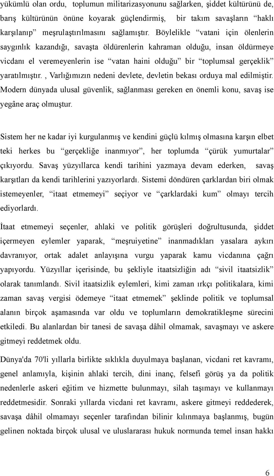 , Varlığımızın nedeni devlete, devletin bekası orduya mal edilmiştir. Modern dünyada ulusal güvenlik, sağlanması gereken en önemli konu, savaş ise yegâne araç olmuştur.