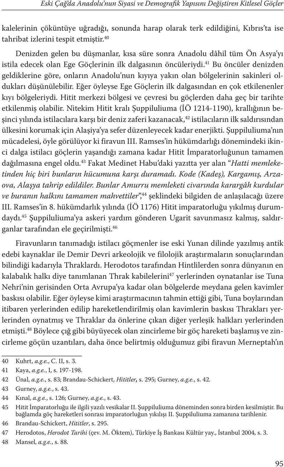 41 Bu öncüler denizden geldiklerine göre, onların Anadolu nun kıyıya yakın olan bölgelerinin sakinleri oldukları düşünülebilir.