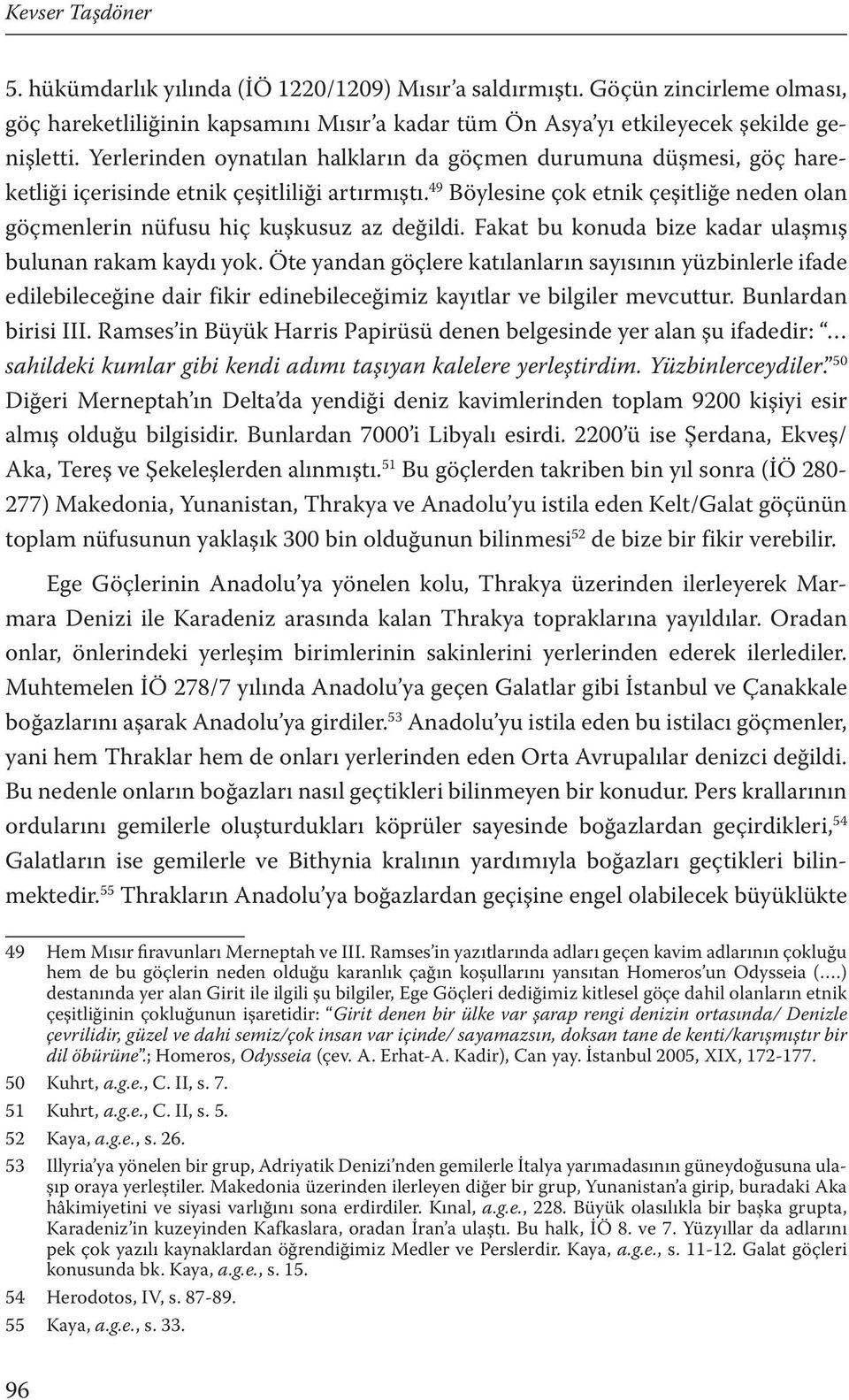 49 Böylesine çok etnik çeşitliğe neden olan göçmenlerin nüfusu hiç kuşkusuz az değildi. Fakat bu konuda bize kadar ulaşmış bulunan rakam kaydı yok.