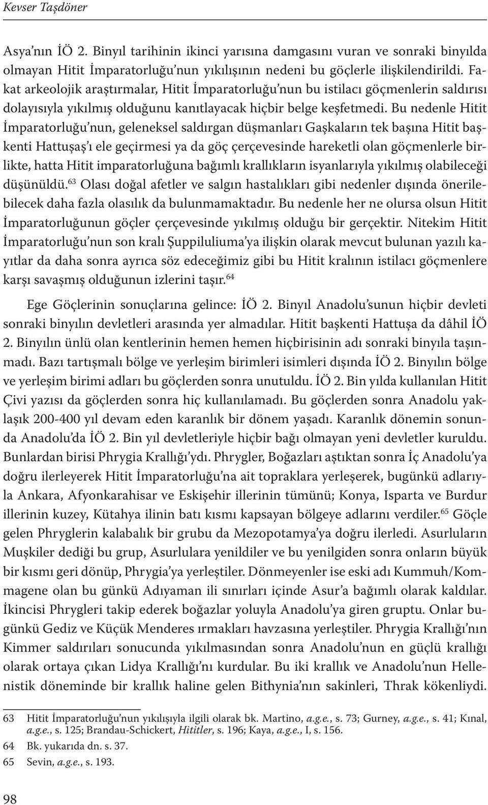 Bu nedenle Hitit İmparatorluğu nun, geleneksel saldırgan düşmanları Gaşkaların tek başına Hitit başkenti Hattuşaş ı ele geçirmesi ya da göç çerçevesinde hareketli olan göçmenlerle birlikte, hatta