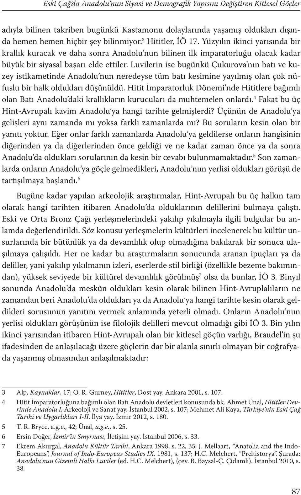 Luvilerin ise bugünkü Çukurova nın batı ve kuzey istikametinde Anadolu nun neredeyse tüm batı kesimine yayılmış olan çok nüfuslu bir halk oldukları düşünüldü.