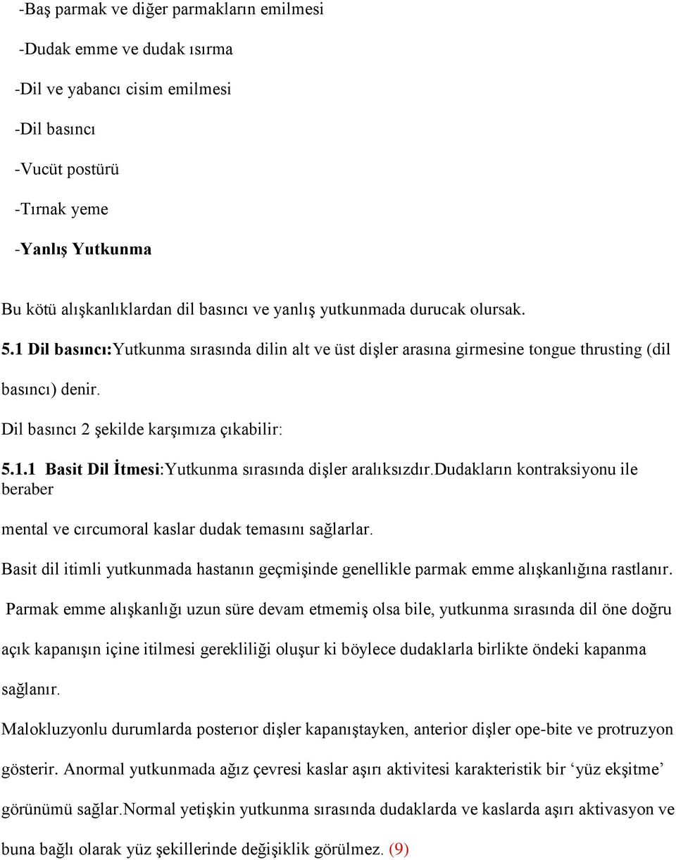 dudakların kontraksiyonu ile beraber mental ve cırcumoral kaslar dudak temasını sağlarlar. Basit dil itimli yutkunmada hastanın geçmişinde genellikle parmak emme alışkanlığına rastlanır.