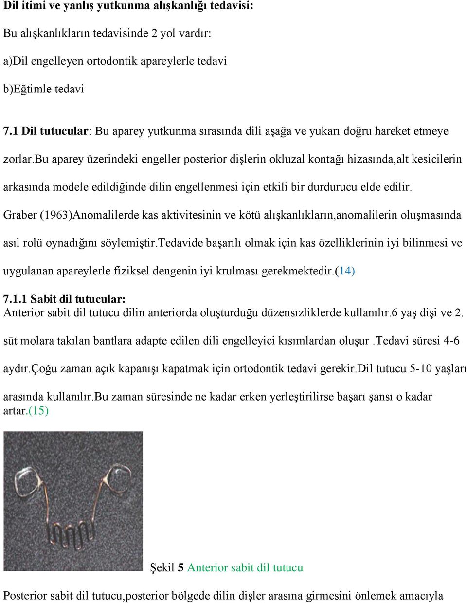 bu aparey üzerindeki engeller posterior dişlerin okluzal kontağı hizasında,alt kesicilerin arkasında modele edildiğinde dilin engellenmesi için etkili bir durdurucu elde edilir.