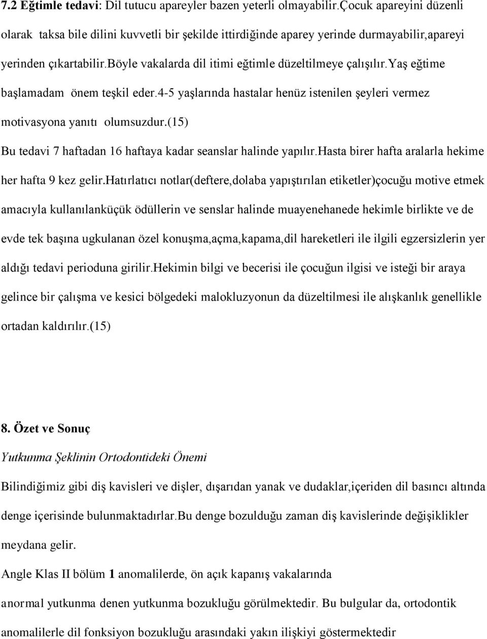 yaş eğtime başlamadam önem teşkil eder.4-5 yaşlarında hastalar henüz istenilen şeyleri vermez motivasyona yanıtı olumsuzdur.(15) Bu tedavi 7 haftadan 16 haftaya kadar seanslar halinde yapılır.