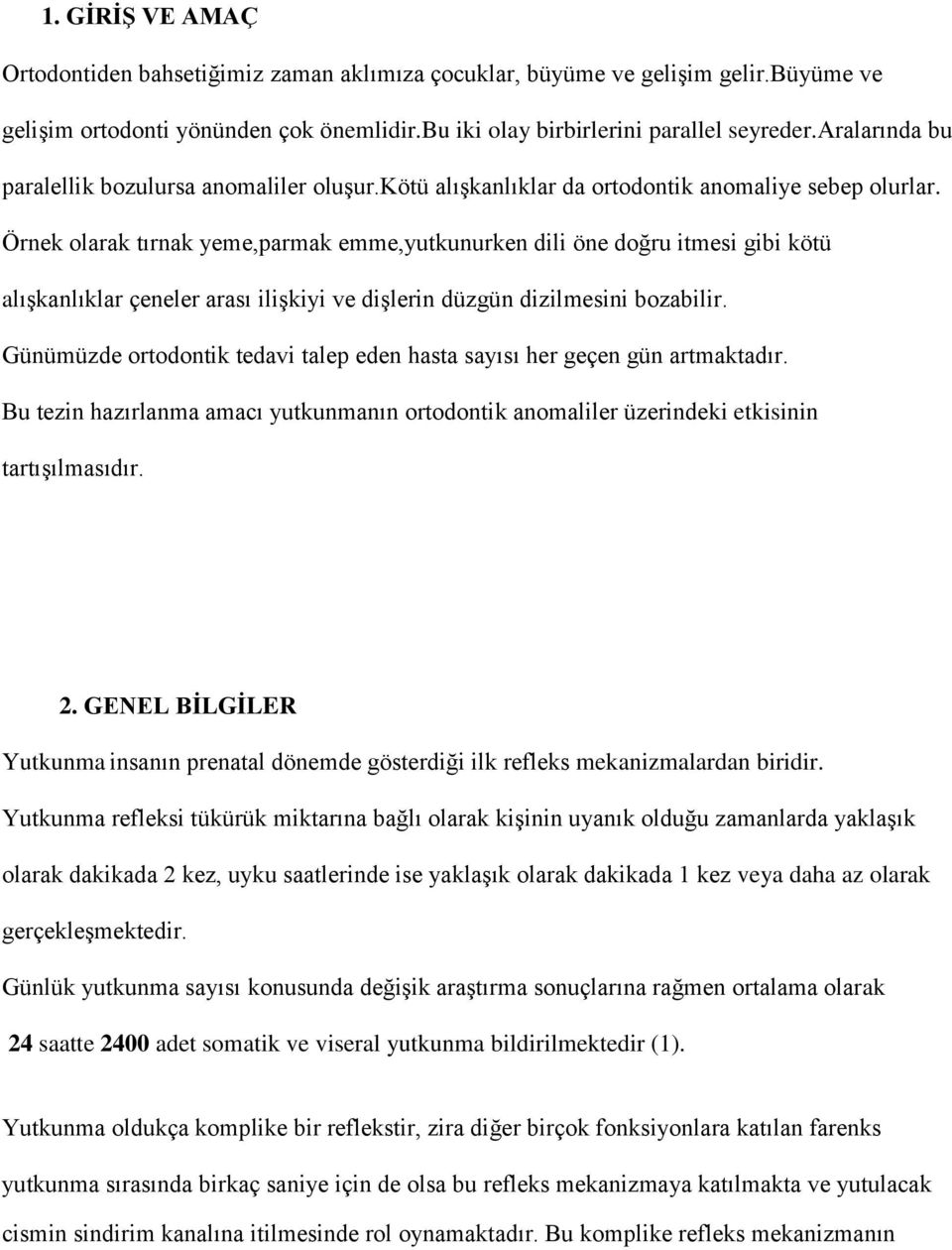 Örnek olarak tırnak yeme,parmak emme,yutkunurken dili öne doğru itmesi gibi kötü alışkanlıklar çeneler arası ilişkiyi ve dişlerin düzgün dizilmesini bozabilir.