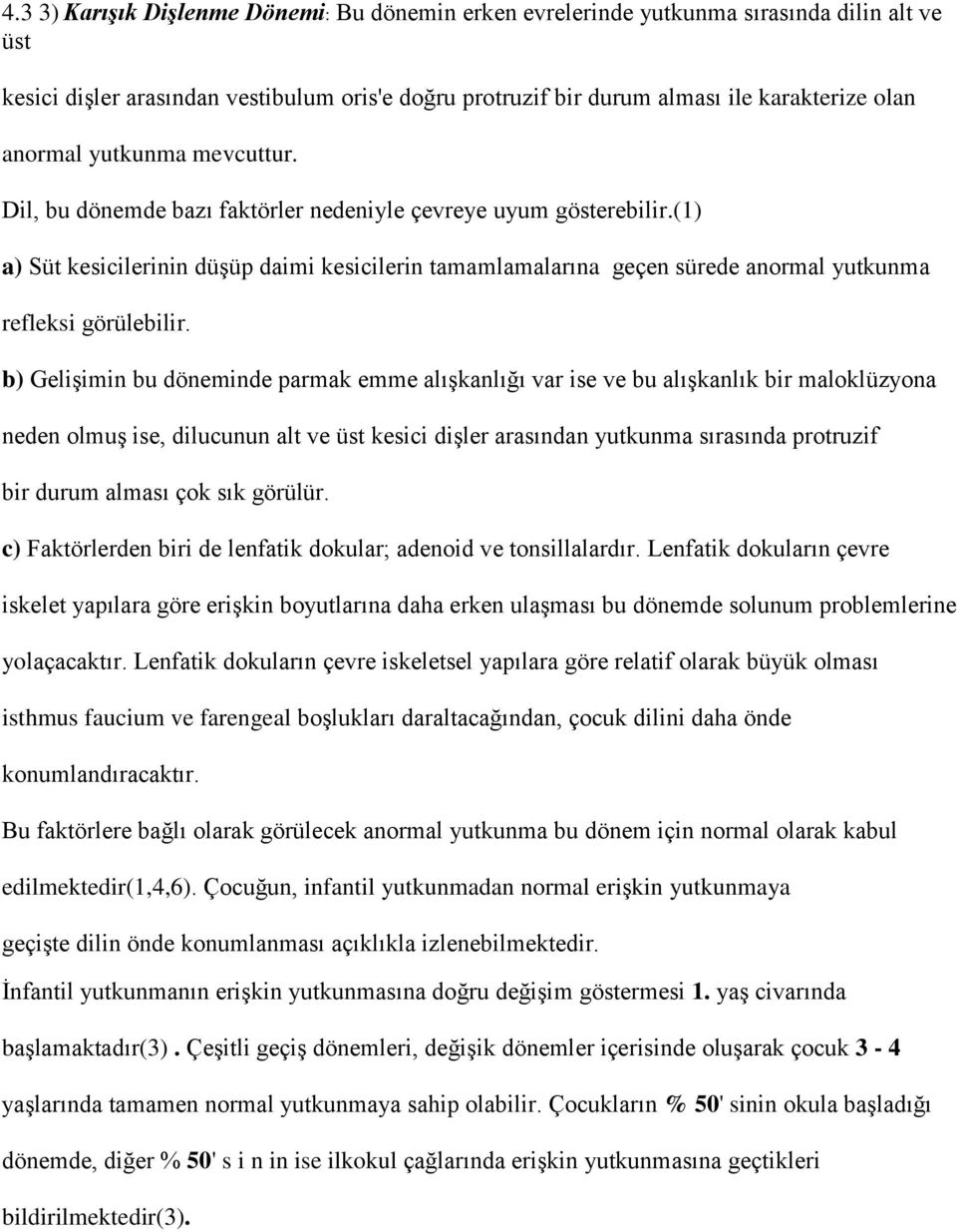 (1) a) Süt kesicilerinin düşüp daimi kesicilerin tamamlamalarına geçen sürede anormal yutkunma refleksi görülebilir.