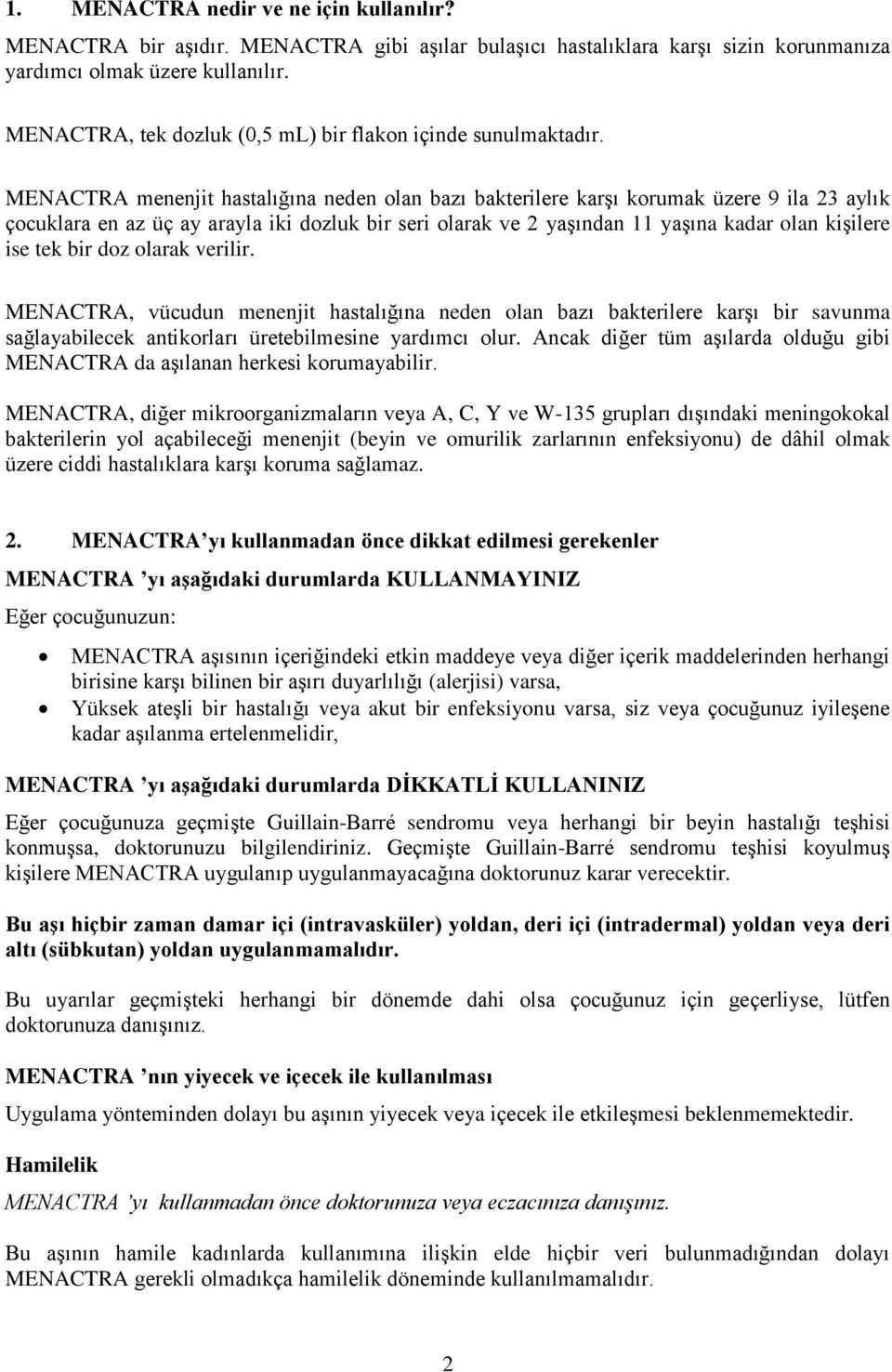 MENACTRA menenjit hastalığına neden olan bazı bakterilere karşı korumak üzere 9 ila 23 aylık çocuklara en az üç ay arayla iki dozluk bir seri olarak ve 2 yaşından 11 yaşına kadar olan kişilere ise