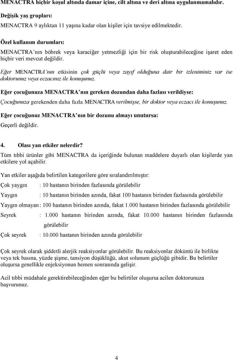 Eğer MENACTRA nın etkisinin çok güçlü veya zayıf olduğuna dair bir izleniminiz var ise doktorunuz veya eczacınız ile konuşunuz.