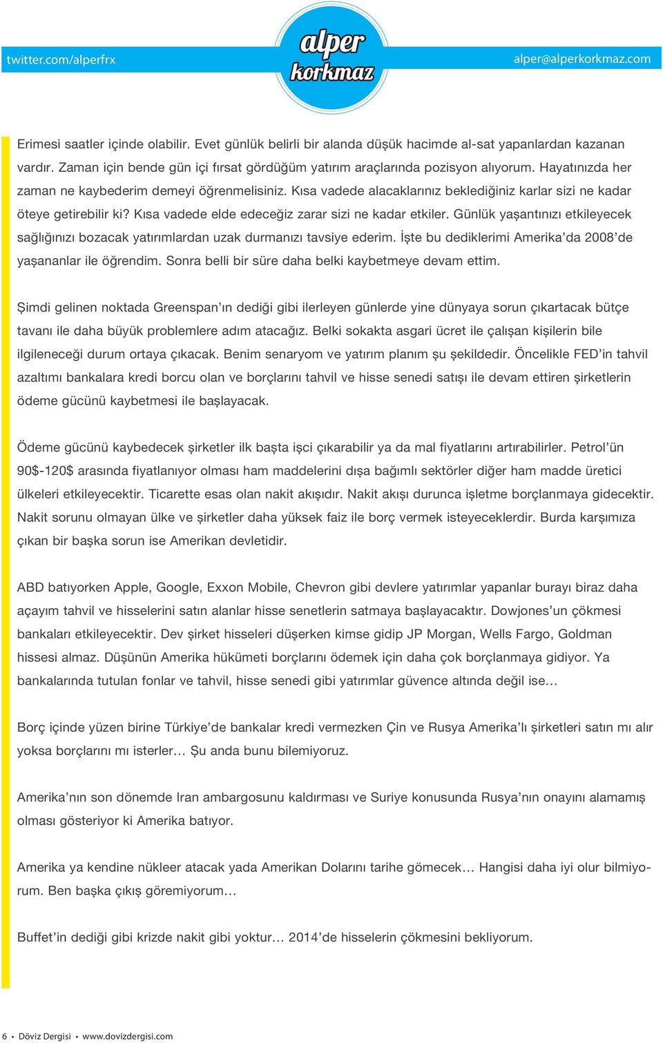 Kısa vadede alacaklarınız beklediğiniz karlar sizi ne kadar öteye getirebilir ki? Kısa vadede elde edeceğiz zarar sizi ne kadar etkiler.