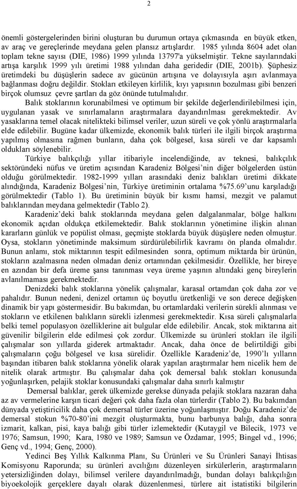 Şüphesiz üretimdeki bu düşüşlerin sadece av gücünün artışına ve dolayısıyla aşırı avlanmaya bağlanması doğru değildir.