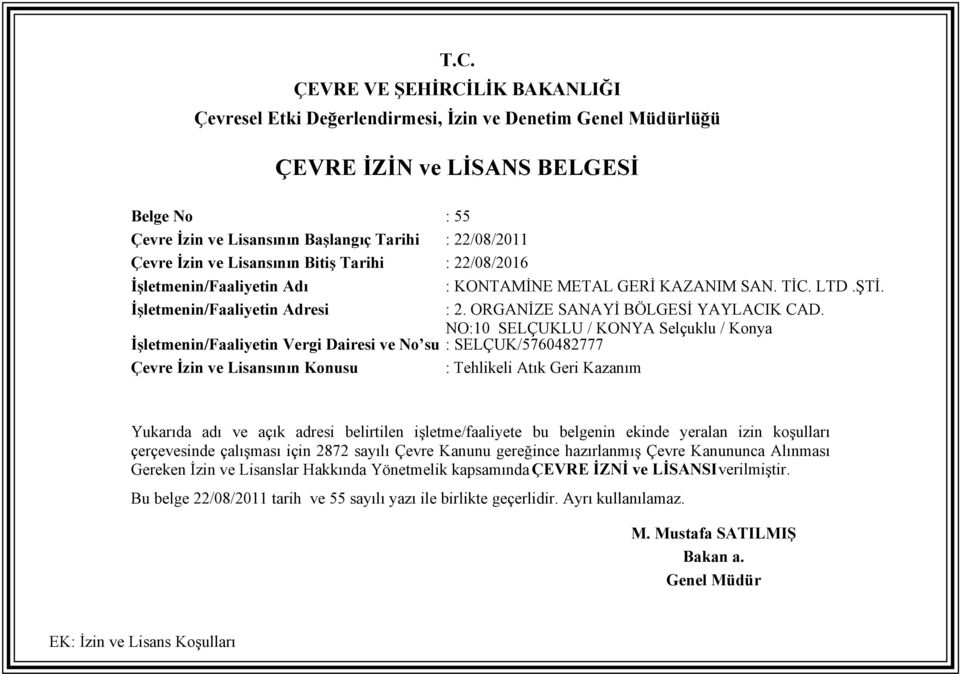 NO:10 SELÇUKLU / KONYA Selçuklu / Konya İşletmenin/Faaliyetin Vergi Dairesi ve No su : SELÇUK/5760482777 Çevre İzin ve Lisansının Konusu : Tehlikeli Atık Geri Kazanım Yukarıda adı ve açık adresi