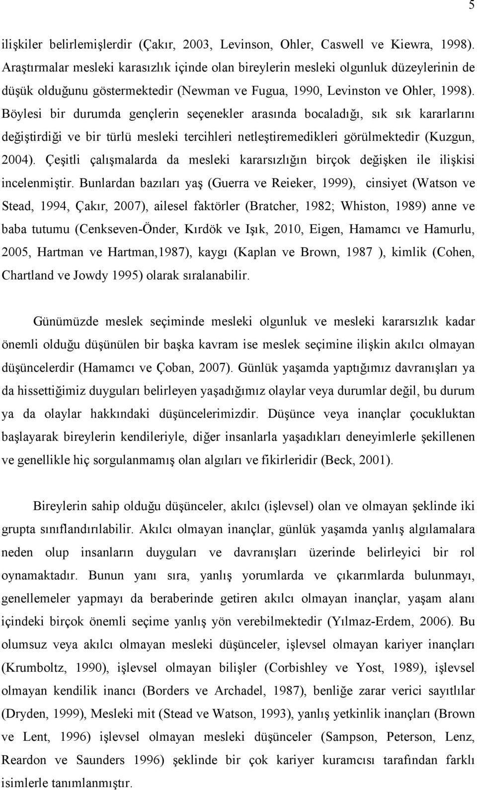 Böylesi bir durumda gençlerin seçenekler arasında bocaladığı, sık sık kararlarını değiştirdiği ve bir türlü mesleki tercihleri netleştiremedikleri görülmektedir (Kuzgun, 2004).