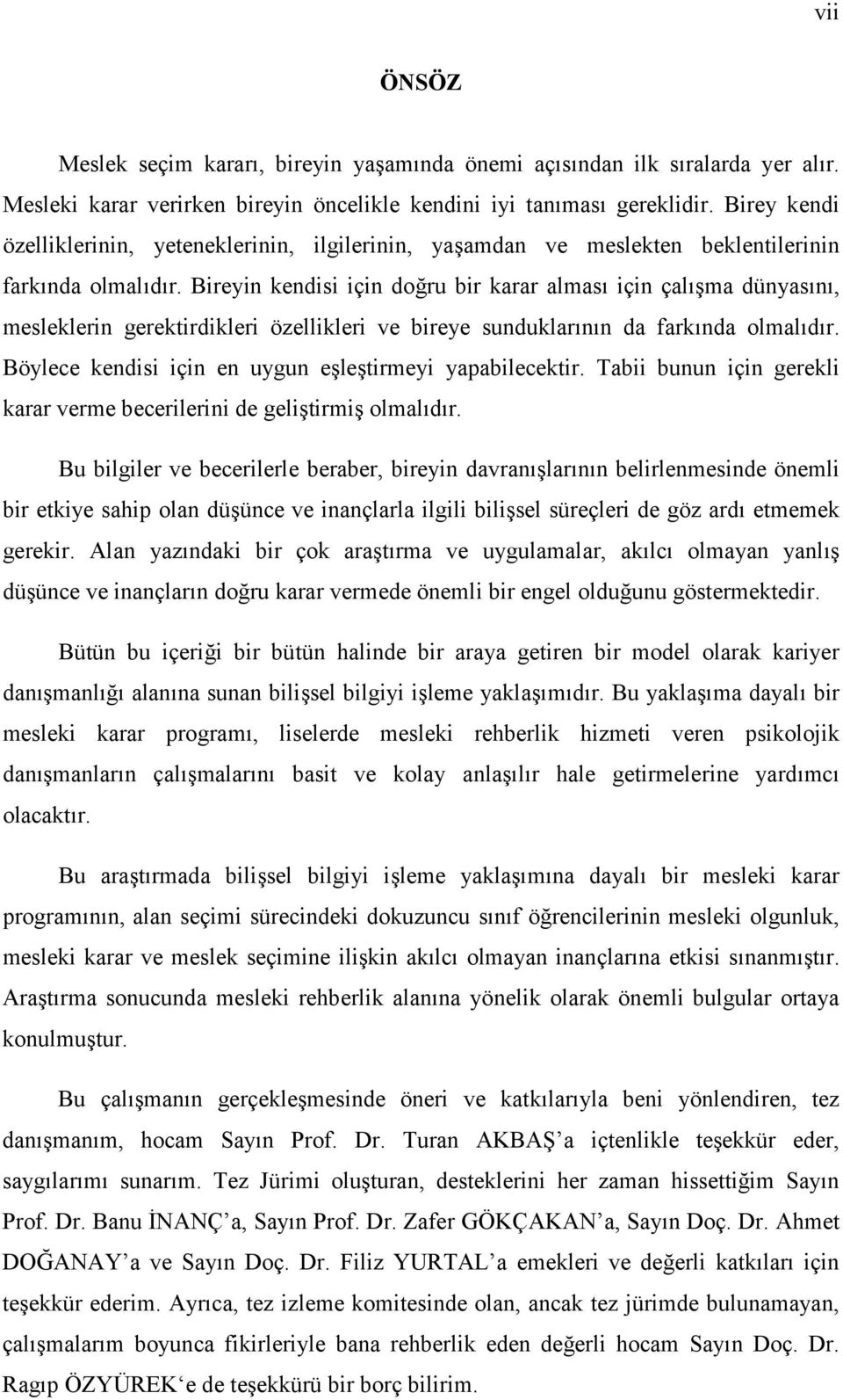 Bireyin kendisi için doğru bir karar alması için çalışma dünyasını, mesleklerin gerektirdikleri özellikleri ve bireye sunduklarının da farkında olmalıdır.