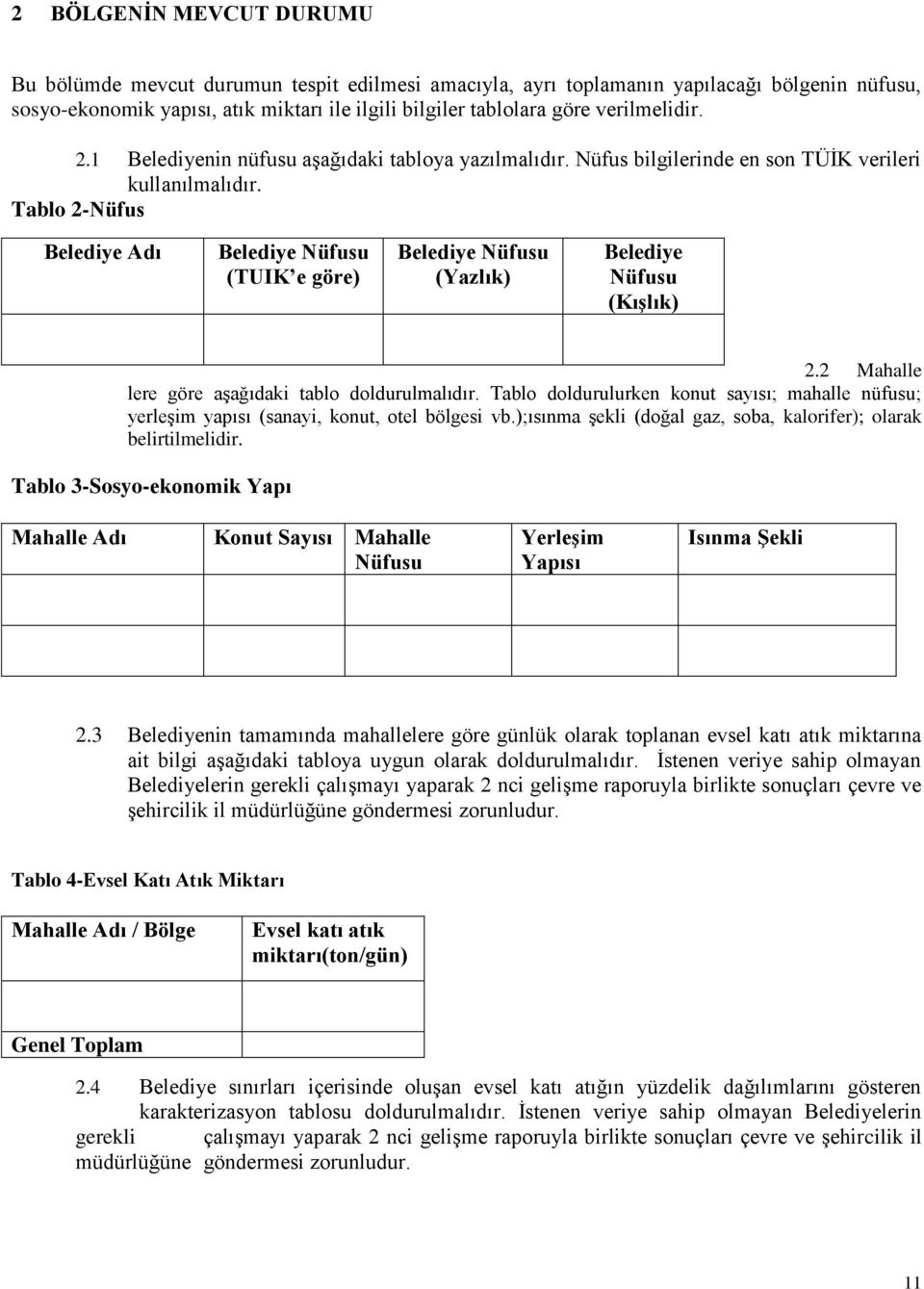 Tablo 2-Nüfus Belediye Adı Belediye Nüfusu (TUIK e göre) Belediye Nüfusu (Yazlık) Belediye Nüfusu (Kışlık) 2.2 Mahalle lere göre aşağıdaki tablo doldurulmalıdır.