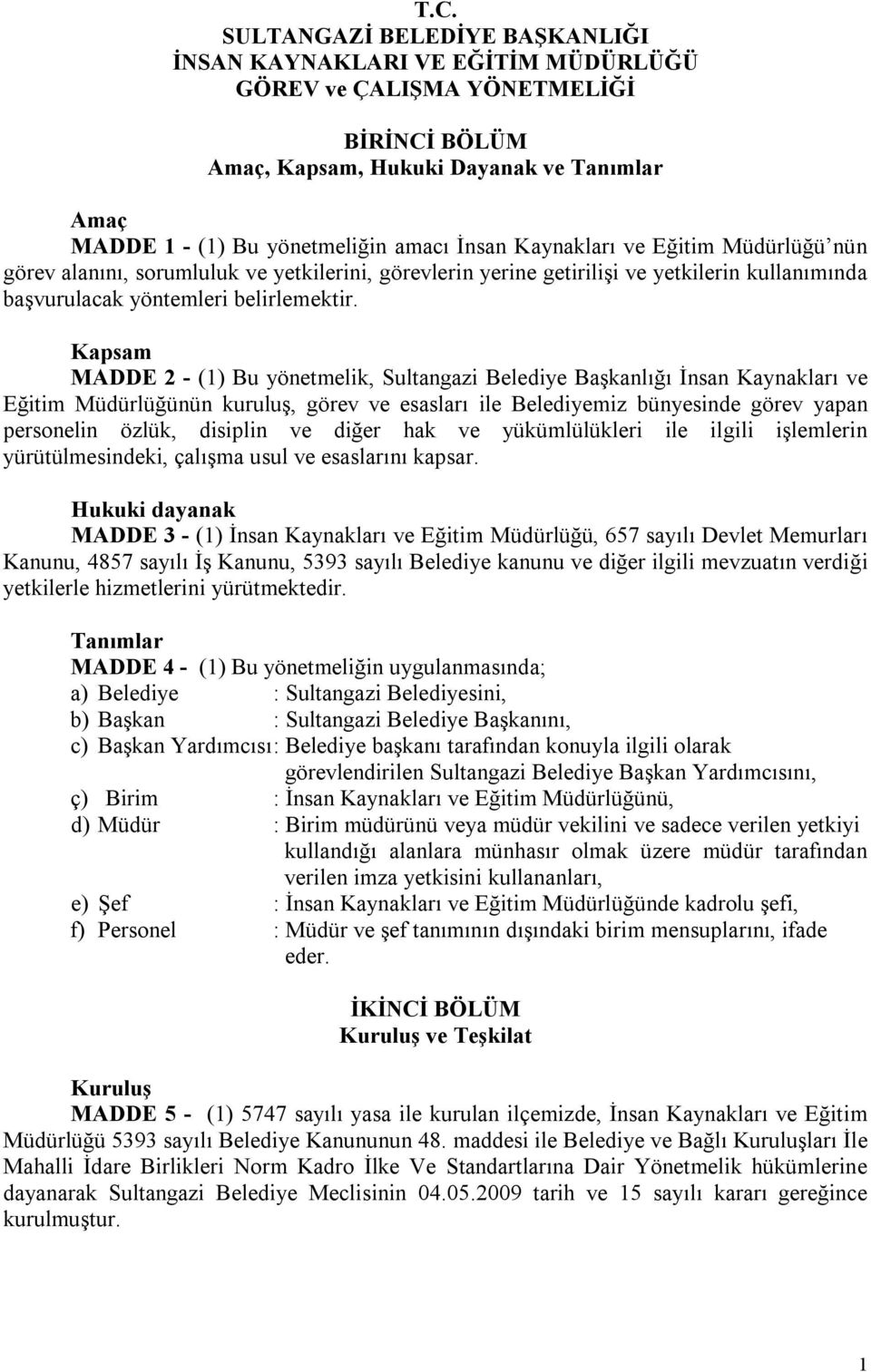 Kapsam MADDE 2 - (1) Bu yönetmelik, Sultangazi Belediye Başkanlığı İnsan Kaynakları ve Eğitim Müdürlüğünün kuruluş, görev ve esasları ile Belediyemiz bünyesinde görev yapan personelin özlük, disiplin