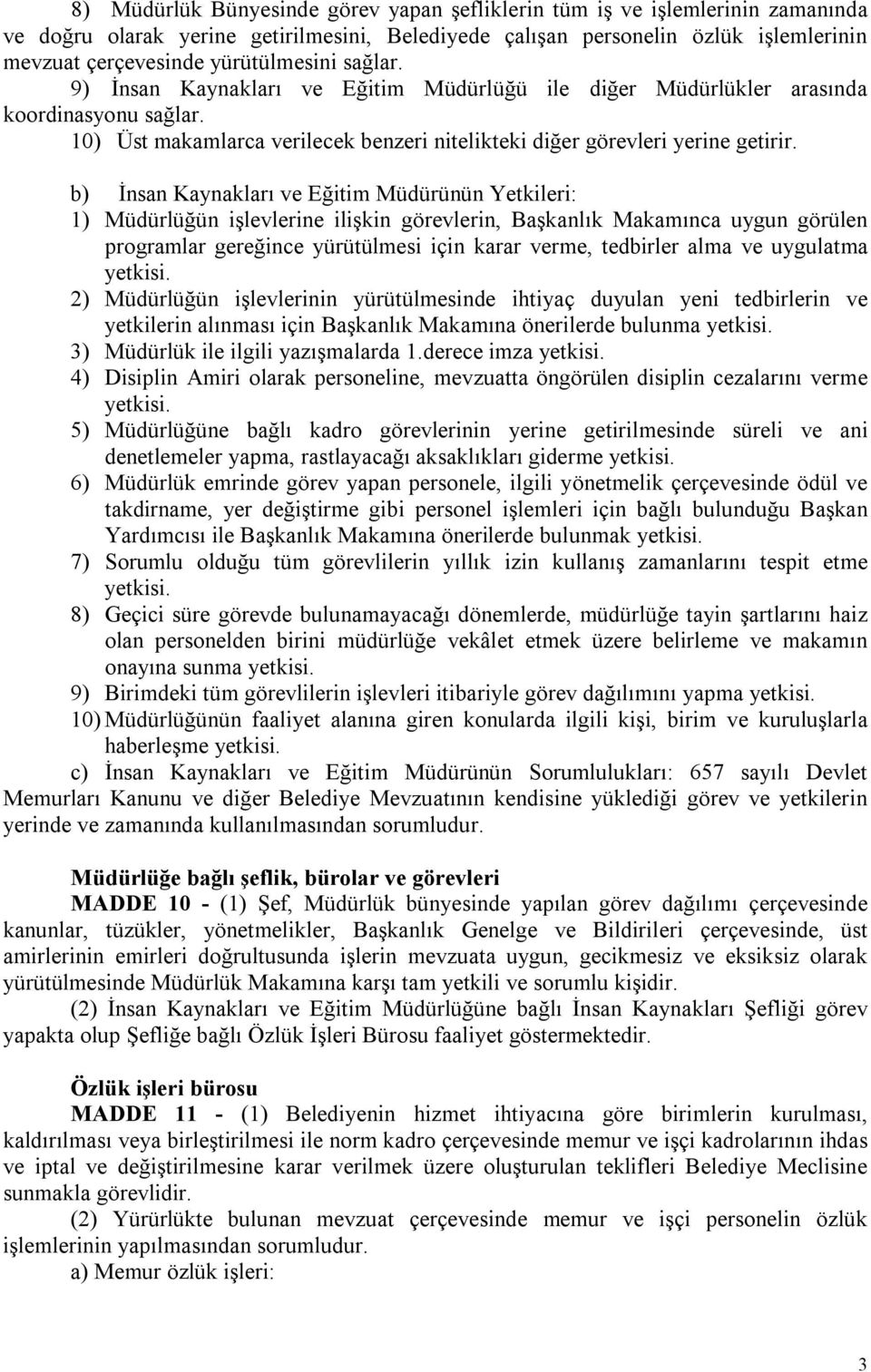 b) İnsan Kaynakları ve Eğitim Müdürünün Yetkileri: 1) Müdürlüğün işlevlerine ilişkin görevlerin, Başkanlık Makamınca uygun görülen programlar gereğince yürütülmesi için karar verme, tedbirler alma ve