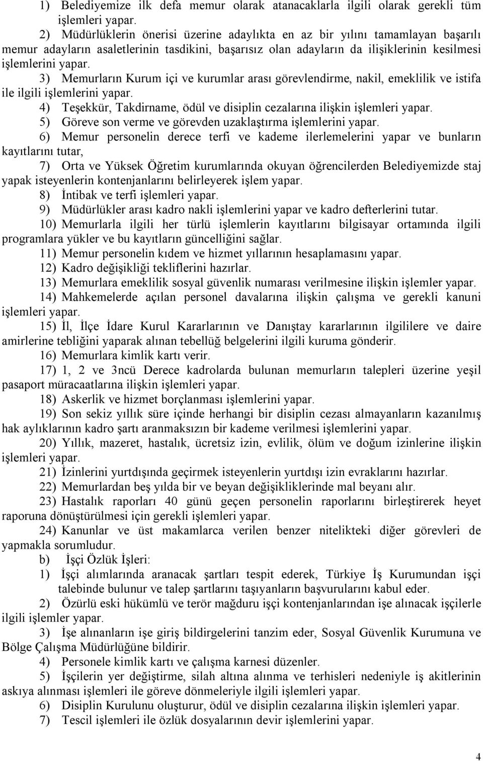 3) Memurların Kurum içi ve kurumlar arası görevlendirme, nakil, emeklilik ve istifa ile ilgili işlemlerini yapar. 4) Teşekkür, Takdirname, ödül ve disiplin cezalarına ilişkin işlemleri yapar.