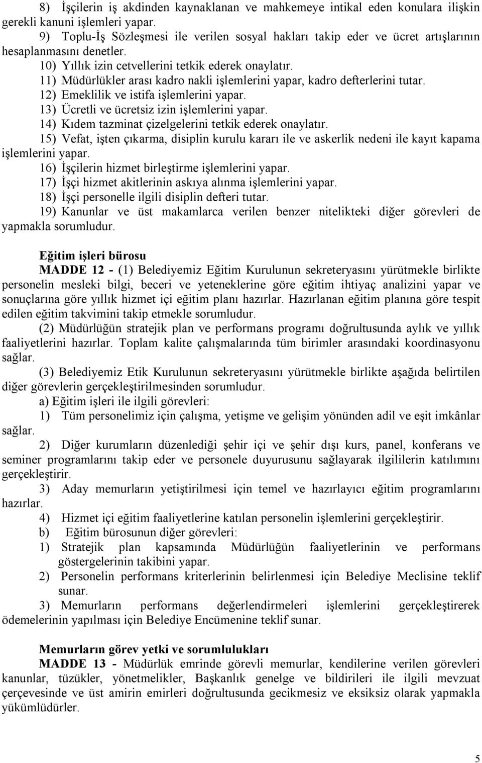 11) Müdürlükler arası kadro nakli işlemlerini yapar, kadro defterlerini tutar. 12) Emeklilik ve istifa işlemlerini yapar. 13) Ücretli ve ücretsiz izin işlemlerini yapar.