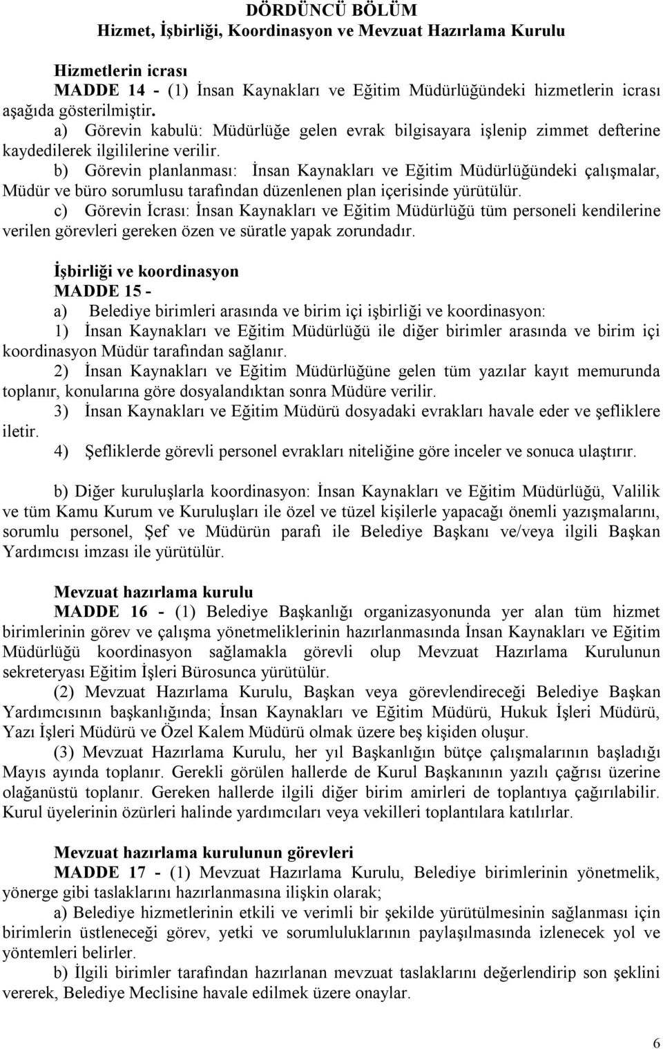 b) Görevin planlanması: İnsan Kaynakları ve Eğitim Müdürlüğündeki çalışmalar, Müdür ve büro sorumlusu tarafından düzenlenen plan içerisinde yürütülür.