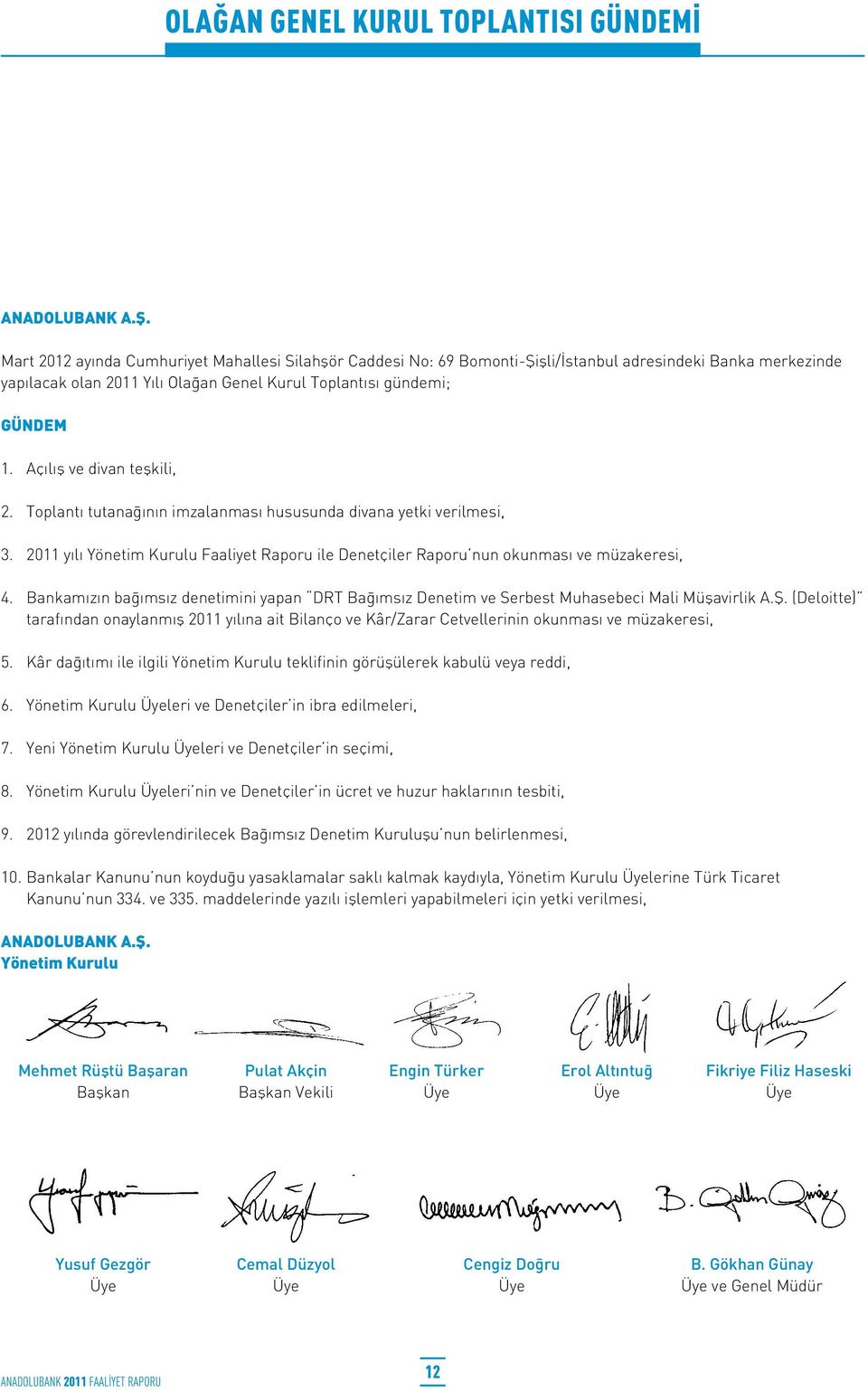 Açılış ve divan teşkili, 2. Toplantı tutanağının imzalanması hususunda divana yetki verilmesi, 3. 2011 yılı Yönetim Kurulu Faaliyet Raporu ile Denetçiler Raporu nun okunması ve müzakeresi, 4.