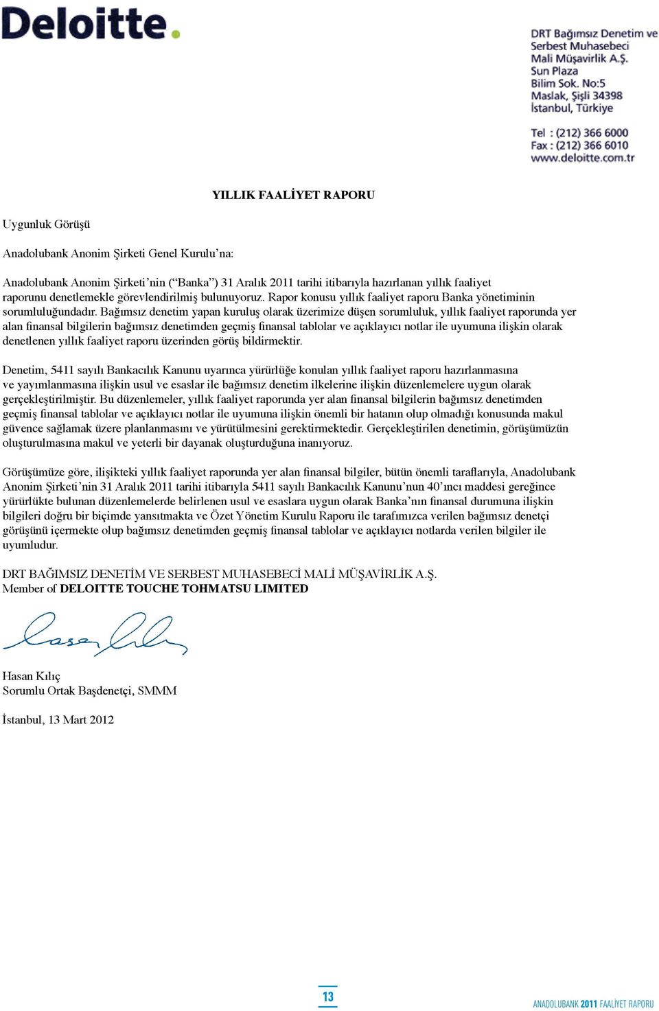 Bağımsız denetim yapan kuruluş olarak üzerimize düşen sorumluluk, yıllık faaliyet raporunda yer alan finansal bilgilerin bağımsız denetimden geçmiş finansal tablolar ve açıklayıcı notlar ile uyumuna