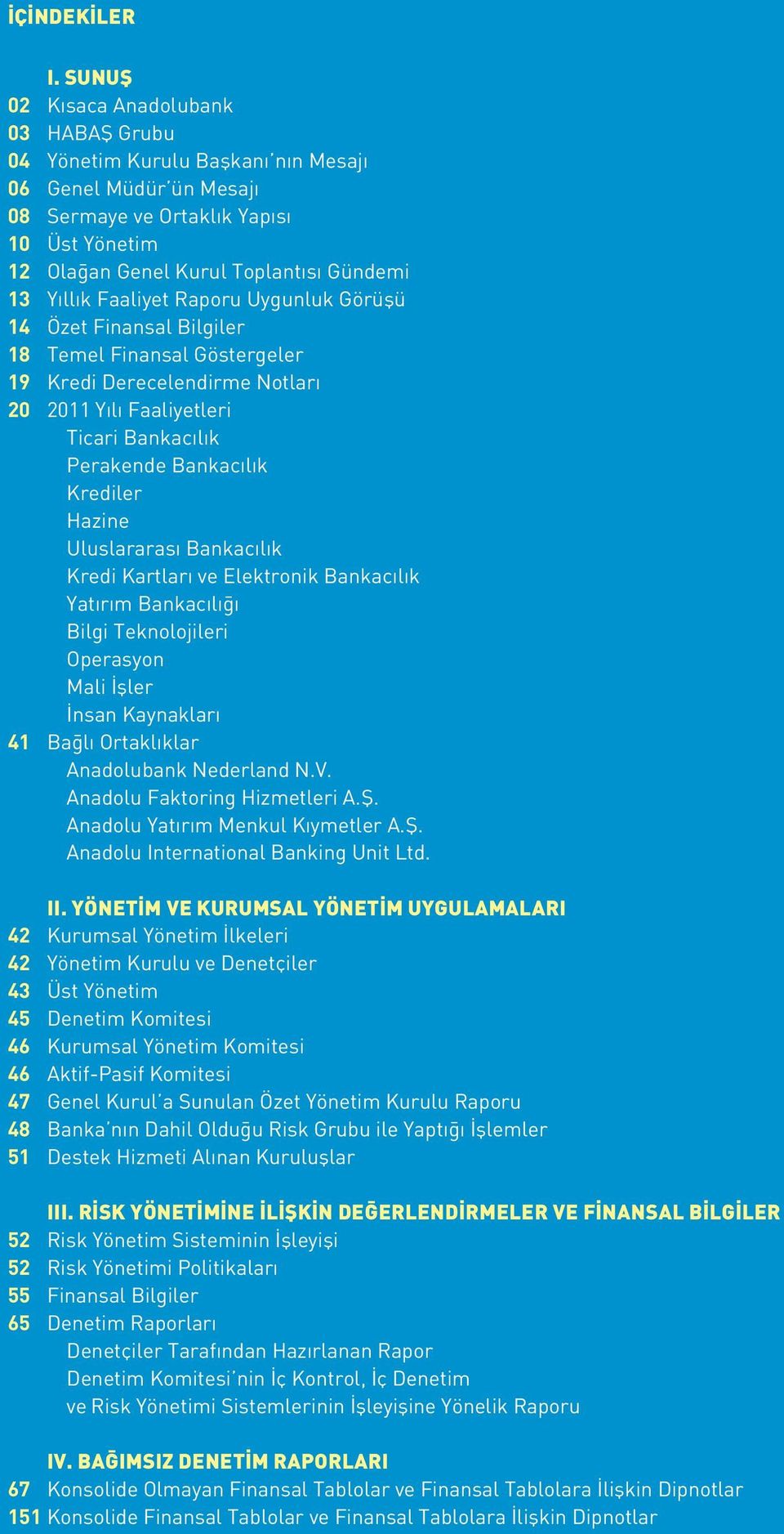 Yıllık Faaliyet Raporu Uygunluk Görüşü 14 Özet Finansal Bilgiler 18 Temel Finansal Göstergeler 19 Kredi Derecelendirme Notları 20 2011 Yılı Faaliyetleri ticari Bankacılık Perakende Bankacılık