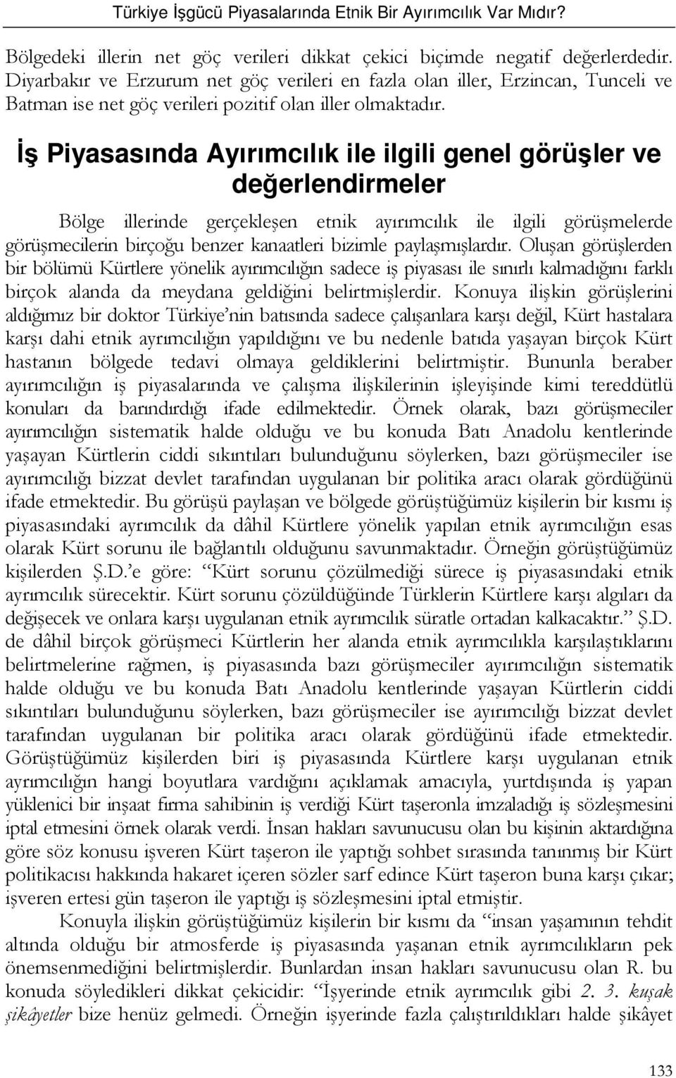 İş Piyasasında Ayırımcılık ile ilgili genel görüşler ve değerlendirmeler Bölge illerinde gerçekleşen etnik ayırımcılık ile ilgili görüşmelerde görüşmecilerin birçoğu benzer kanaatleri bizimle